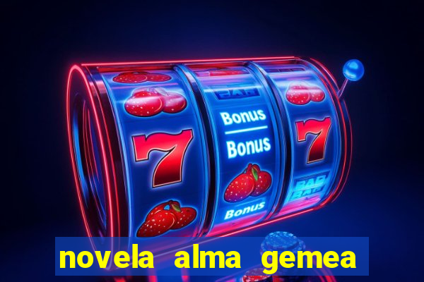 novela alma gemea capitulo 2